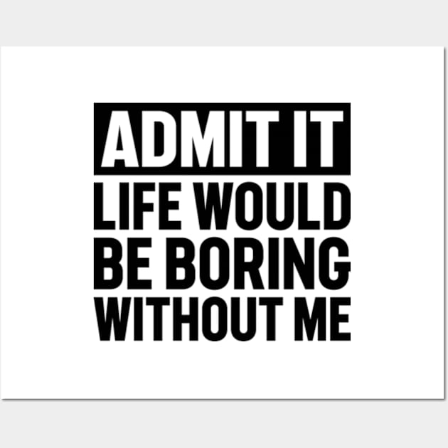 Admit It Life Would Be Boring Without Me Distressed Retro Wall Art by RiseInspired